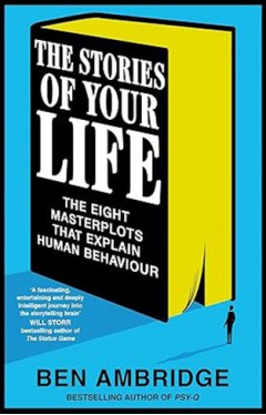 The Stories of Your Life - The Eight Masterplots That Explain Human Behaviour